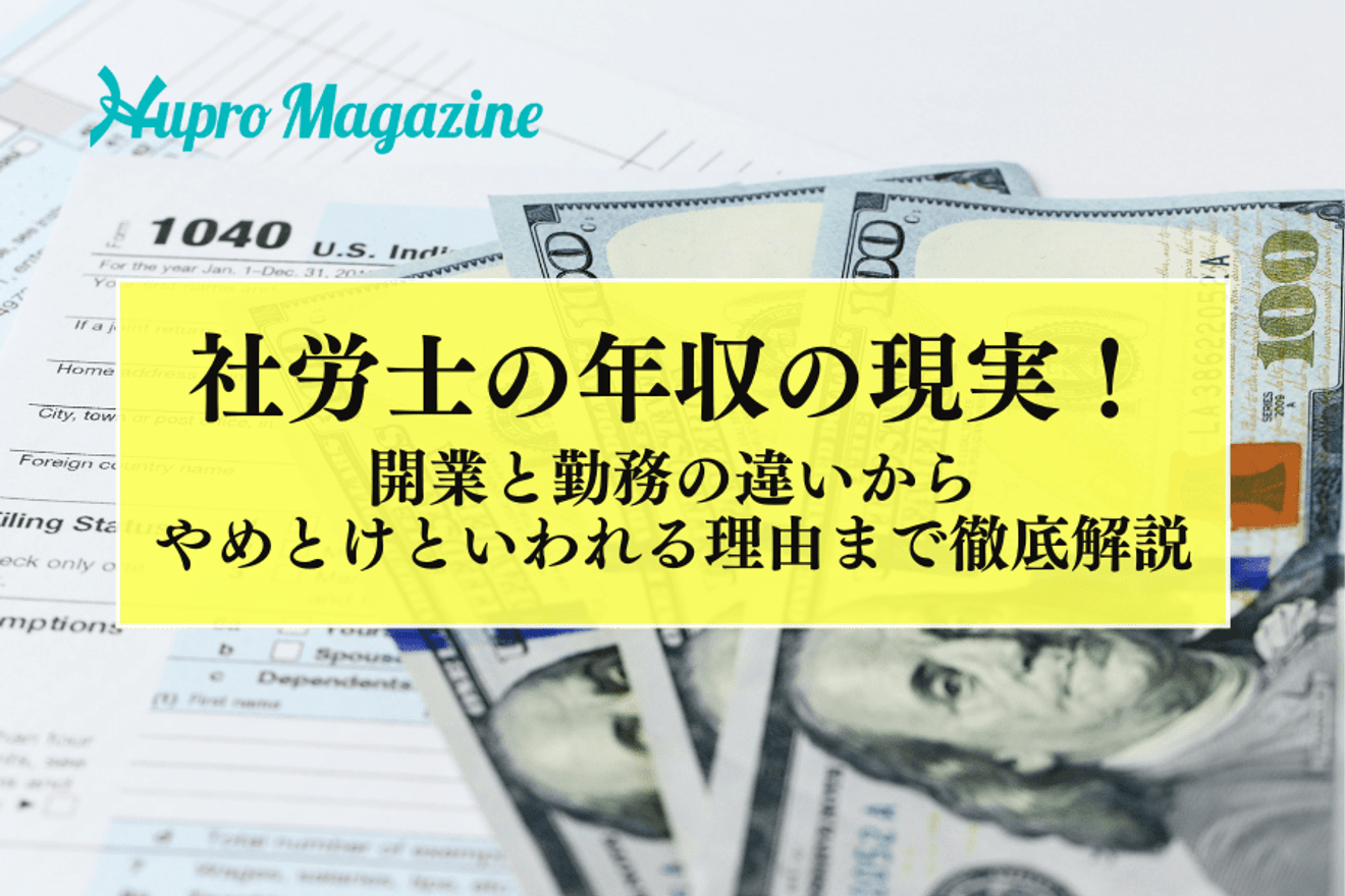社労士の年収の現実!開業と勤務の違いからやめとけといわれる理由まで徹底解説