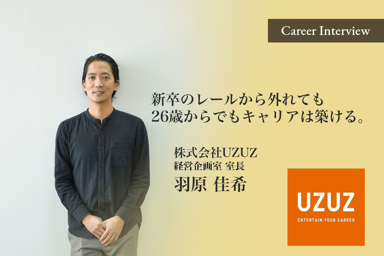 「新卒のレールから外れても26歳からでもキャリアは築ける」株式会社UZUZ 経営企画 羽原佳希氏のキャリア遍歴