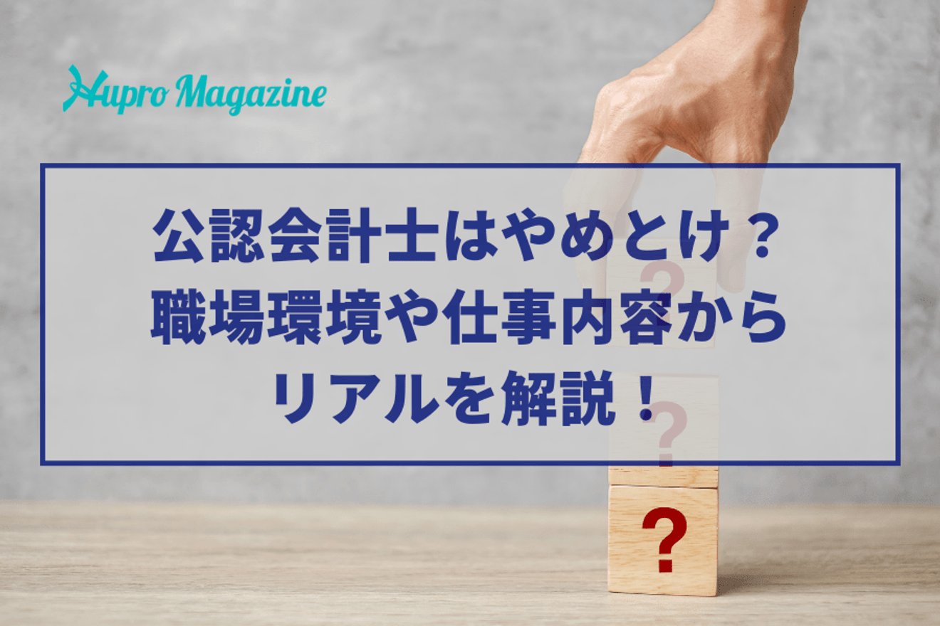 公認会計士はやめとけ?職場環境や仕事内容からリアルを解説!