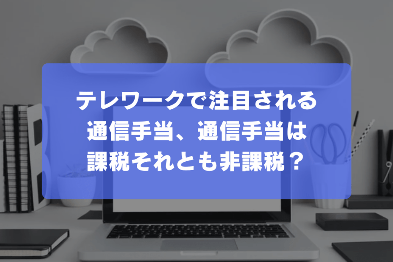 テレワークで注目される通信手当、通信手当は課税それとも非課税？