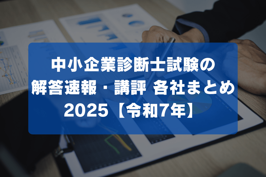 中小企業診断士試験の解答速報・講評 各社まとめ2025【令和7年