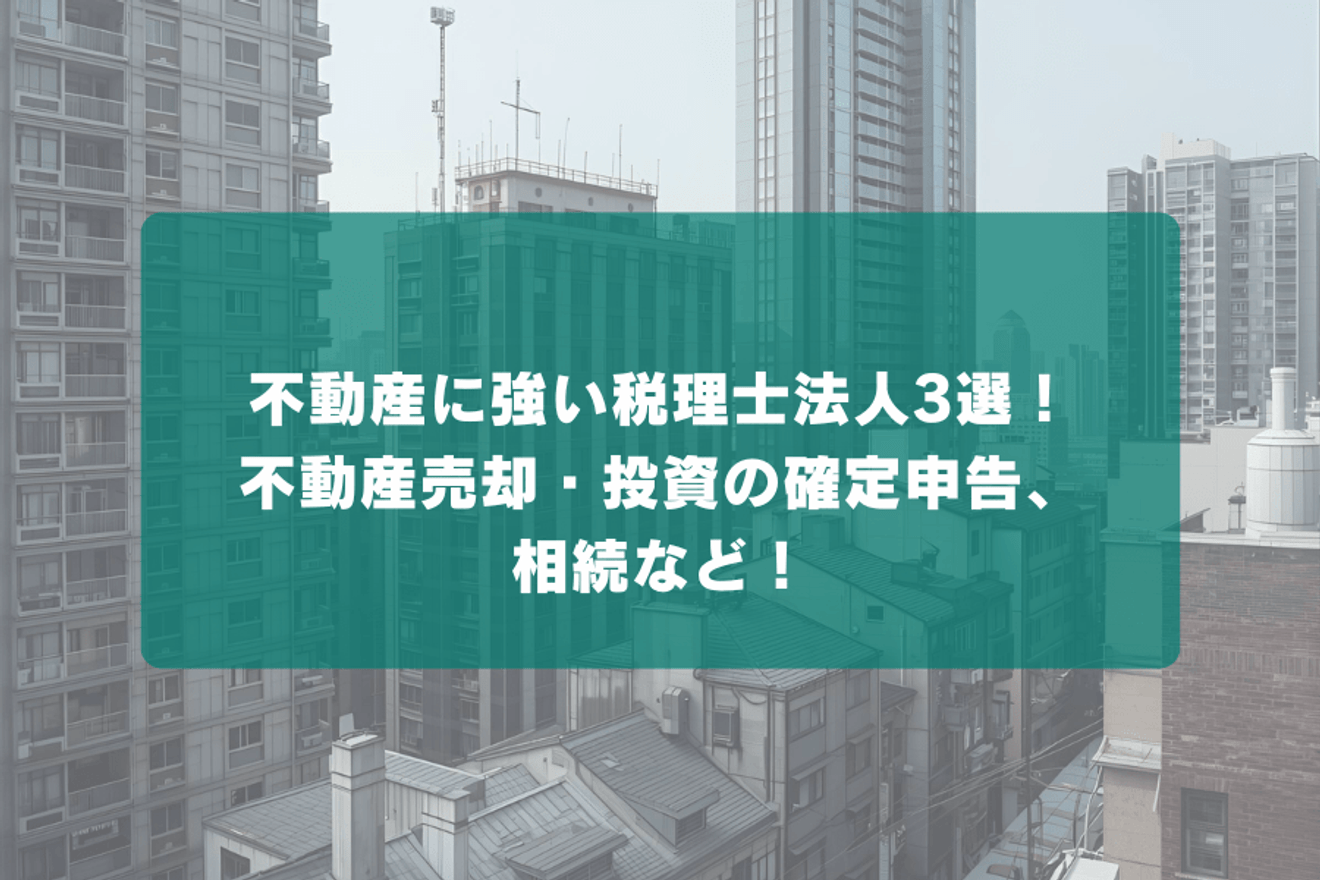 不動産に強い税理士法人3選！不動産売却・投資の確定申告、相続など！