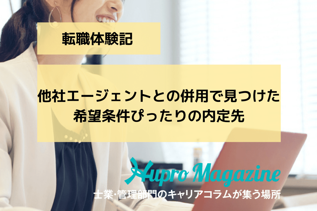他社エージェントとの併用で見つけた希望条件ぴったりの内定先|転職体験記