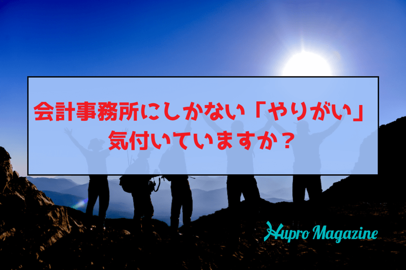 会計事務所にしかない「やりがい」気付けていますか？会計事務所の魅力を解説！