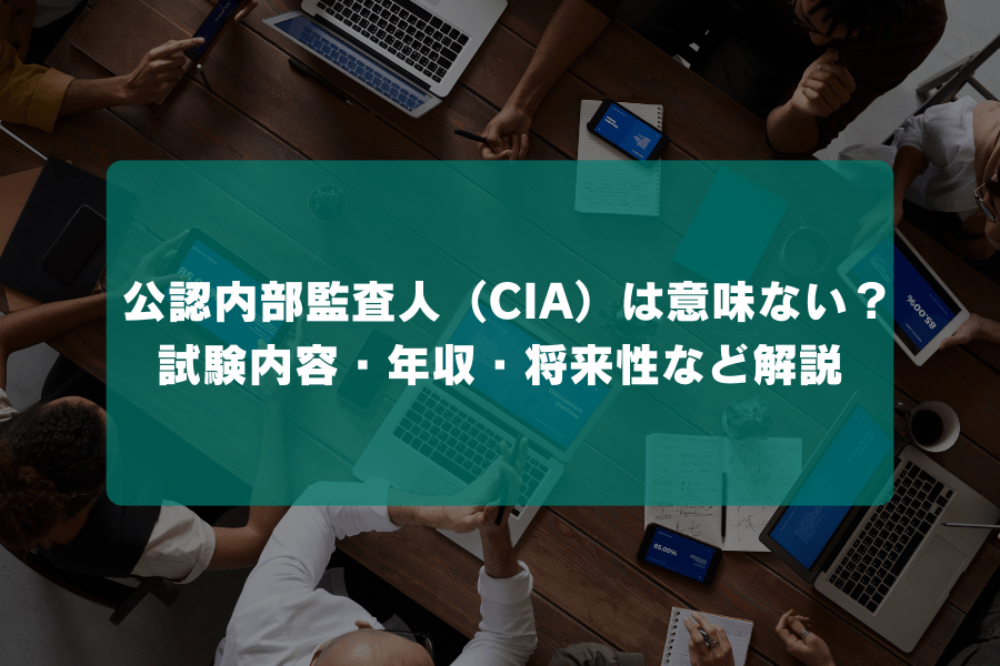 公認内部監査人（CIA）資格は意味ない？試験内容・年収・将来性など