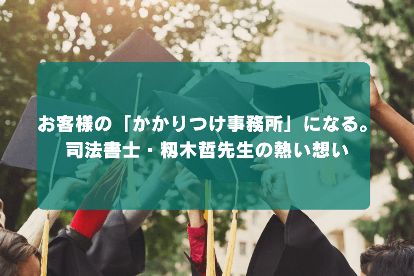 お客様の「かかりつけ事務所」になる。司法書士・籾木哲先生の熱い想い
