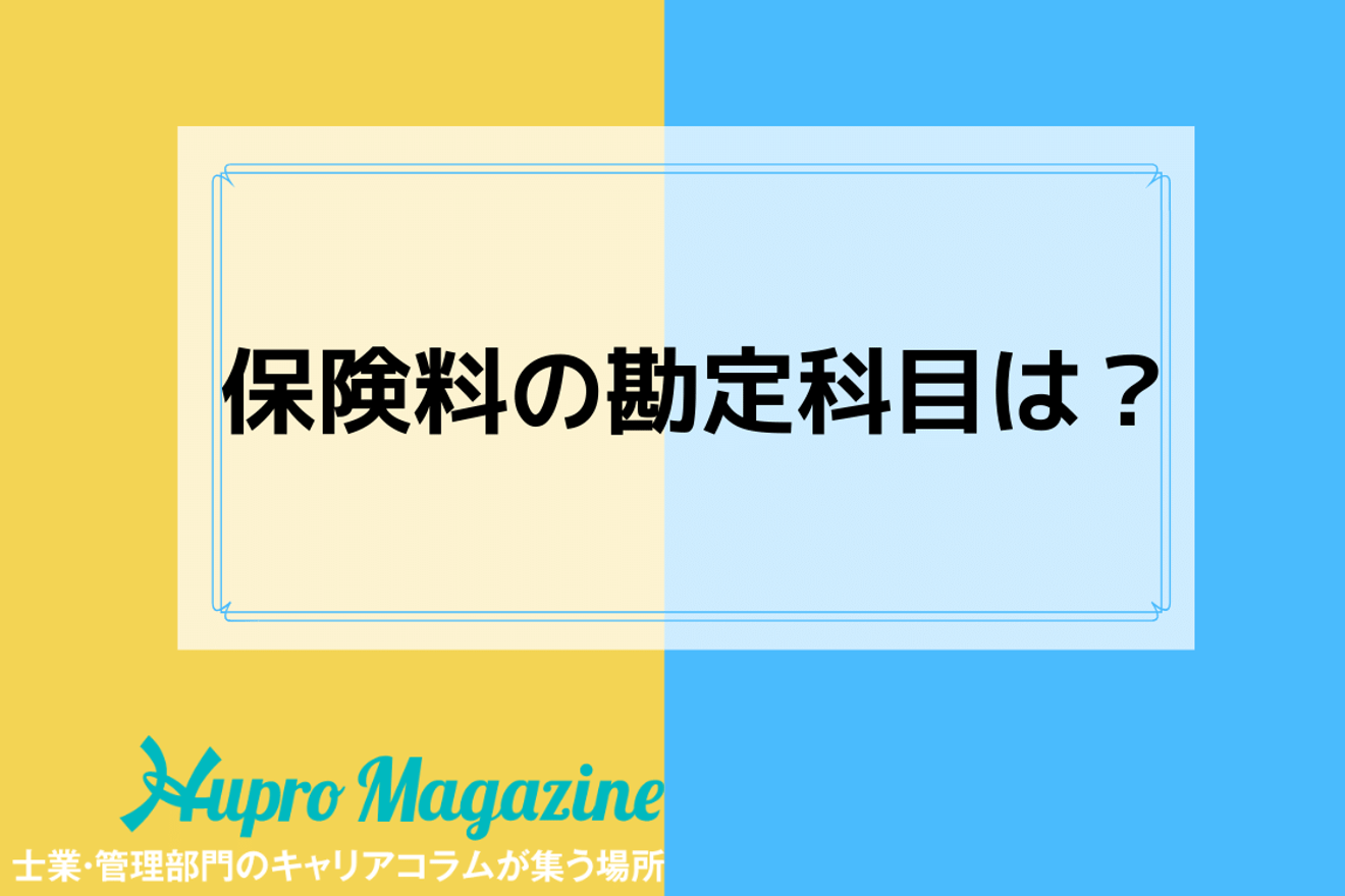 保険料の勘定科目は 具体例を使って徹底解説 Hupro Magazine 士業 管理部門でスピード内定 最速転職hupro