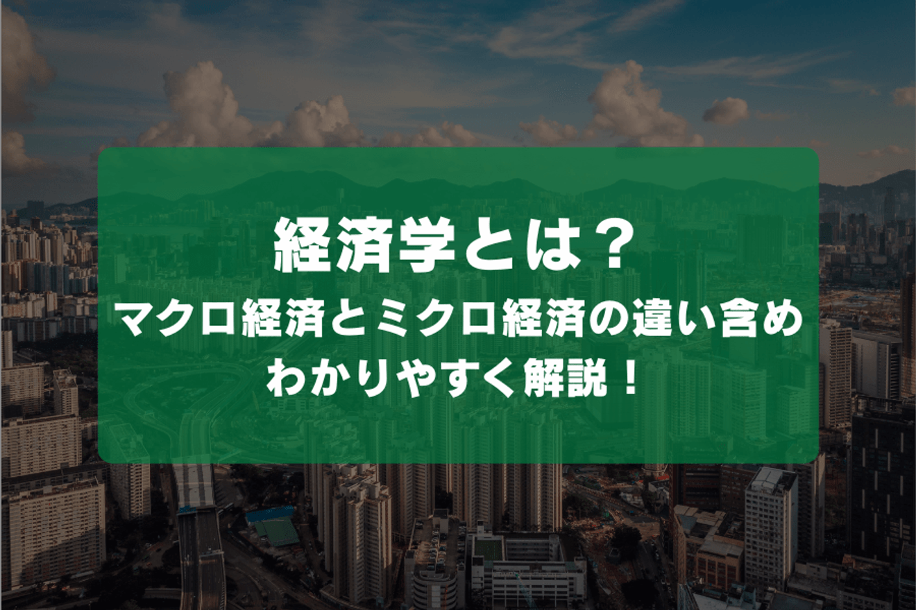 経済学とは？マクロ経済とミクロ経済の違い含めわかりやすく解説！