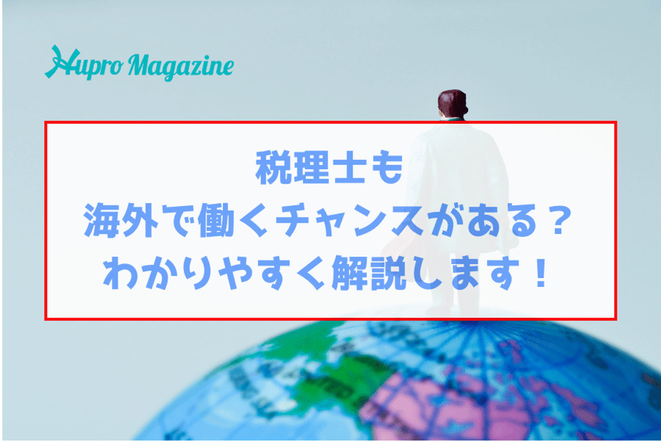 税理士も海外で働くチャンスがある?わかりやすく解説します!