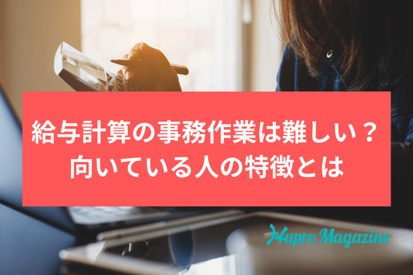 給与計算の事務作業は難しい?向いている人の特徴とは