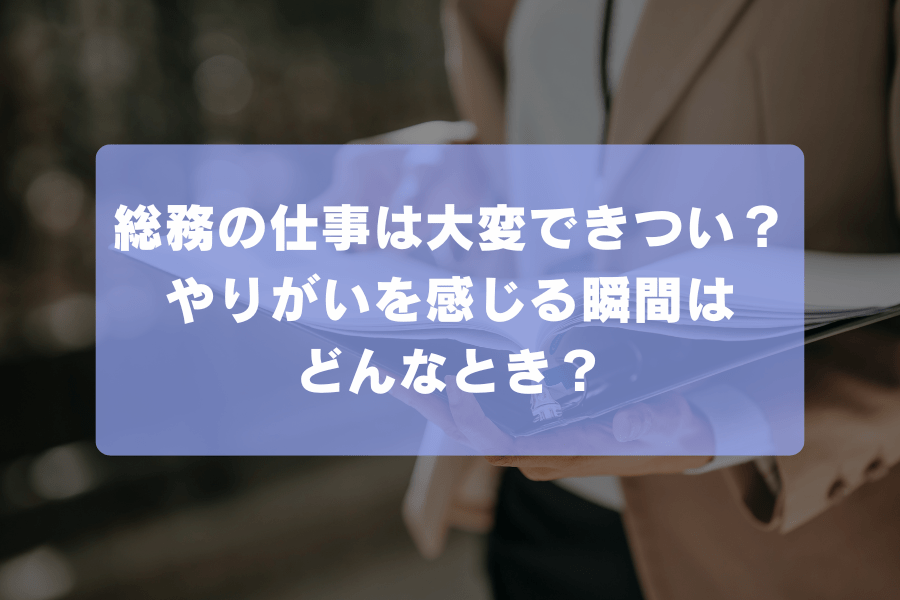 総務の仕事は大変できつい？やりがいを感じる瞬間はどんなとき？