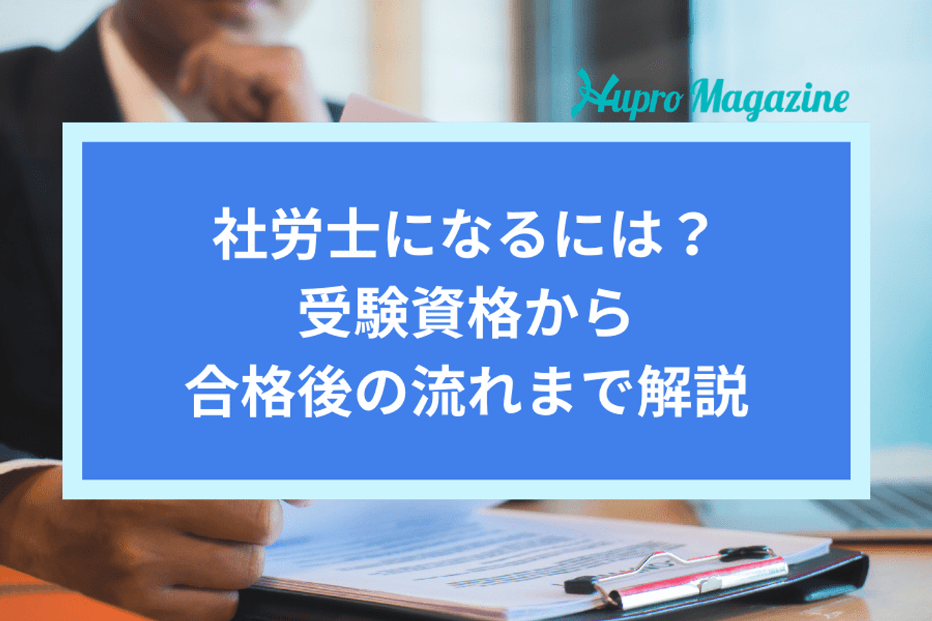 社労士になるには?試験の受験資格から合格後の流れまで分かりやすく解説