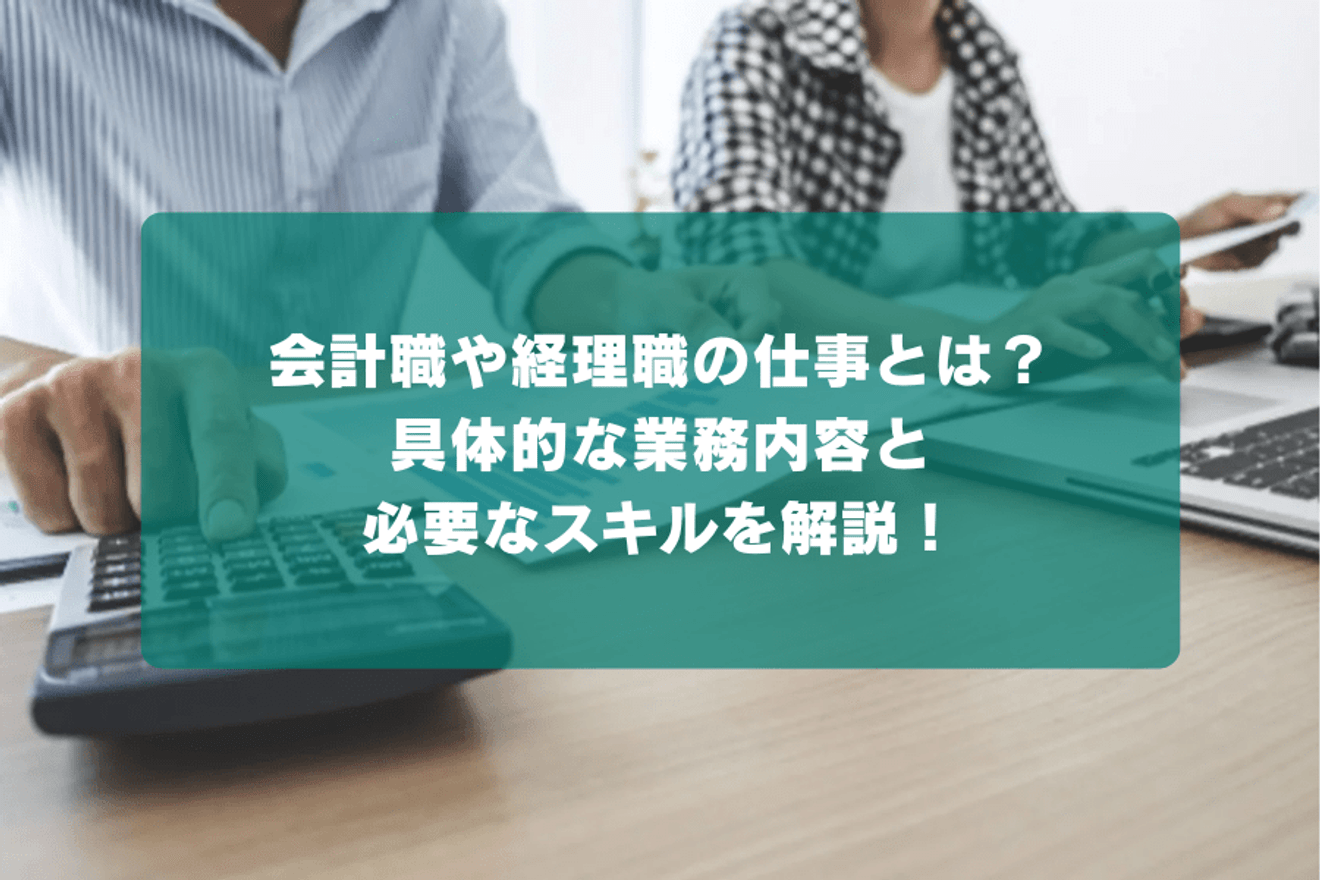 会計職や経理職の仕事とは？具体的な業務内容と必要なスキルを解説！