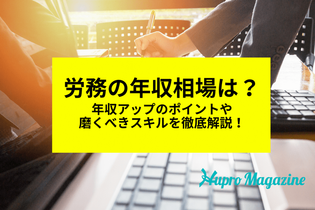 労務の年収相場は？業界特化のエージェントが年収アップのポイントと磨くべきスキルを徹底解説！