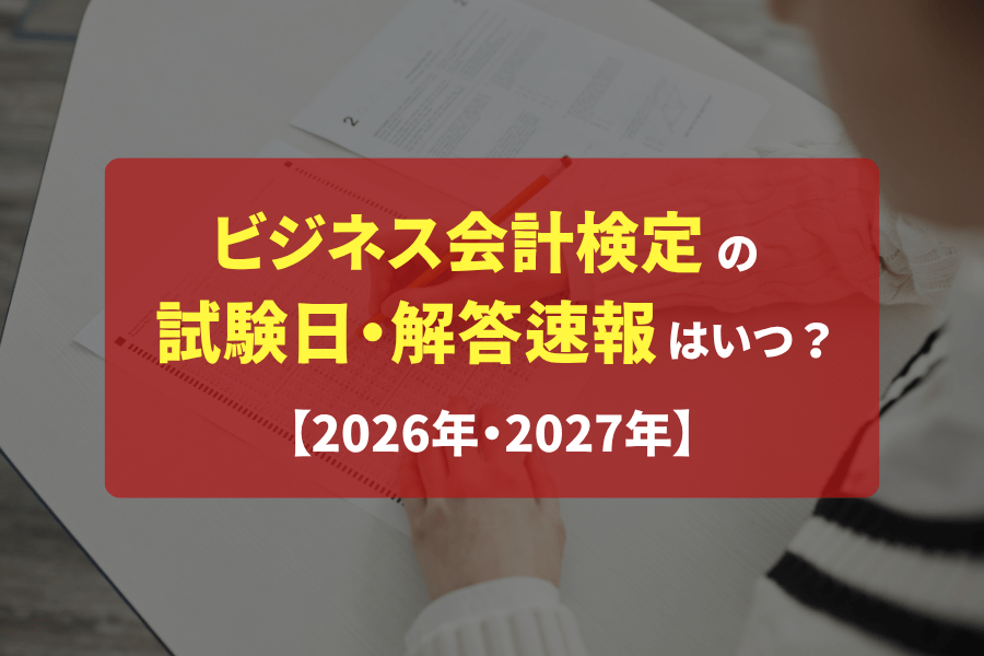 ビジネス会計検定1級・2級・3級の試験日・解答速報はいつ？【2026年・2027年】