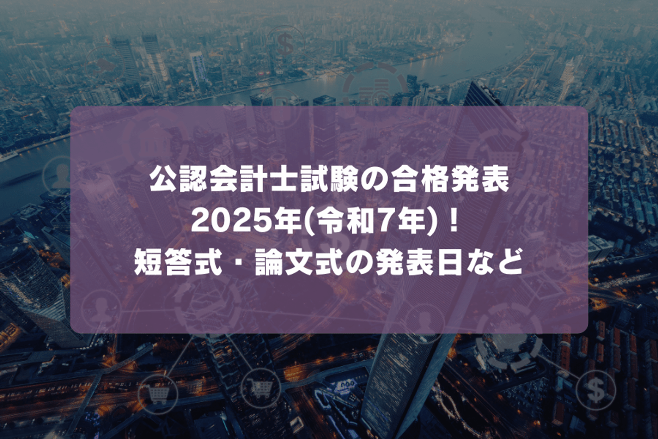 公認会計士試験の合格発表2025年(令和7年)！短答式・論文式の発表日など