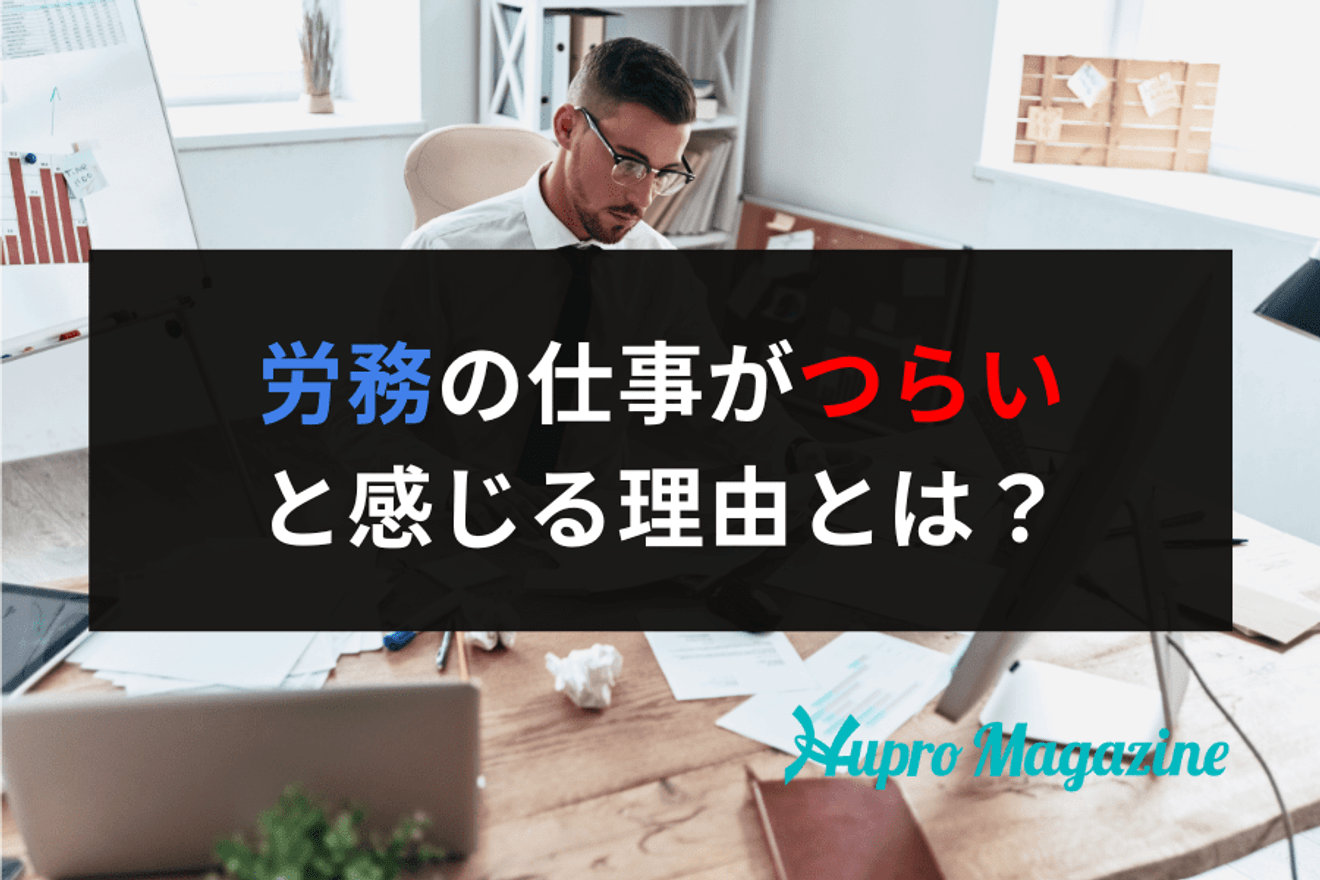 労務の仕事がつらいと感じる理由とは?どう解決すればいい?