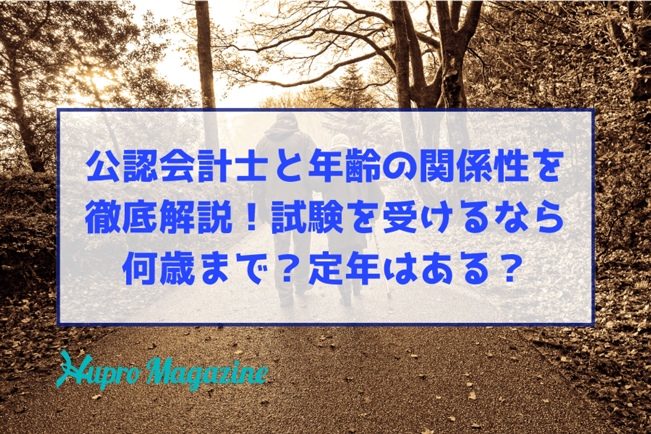 公認会計士と年齢の関係性を徹底解説！試験を受けるなら何歳まで？定年はある？