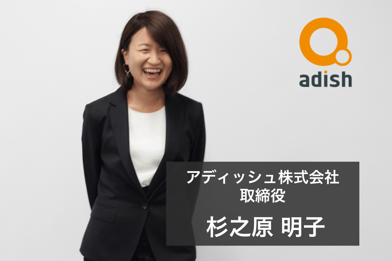 まだ見ぬ可能性を最大化する!アディッシュ取締役の杉之原明子さんが思うベンチャー管理部立ち上げのやりがいと、女性の活躍の場を広げるための考え方とは?