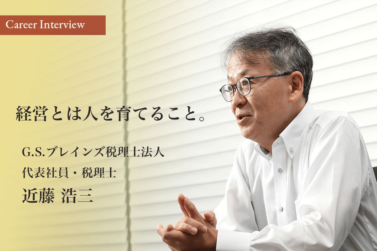 経営とは人を育てること。親心で社員の人間性の土台を作る!G.S.ブレインズ税理士法人 代表 近藤浩三氏の語る「人づくり」の重要性