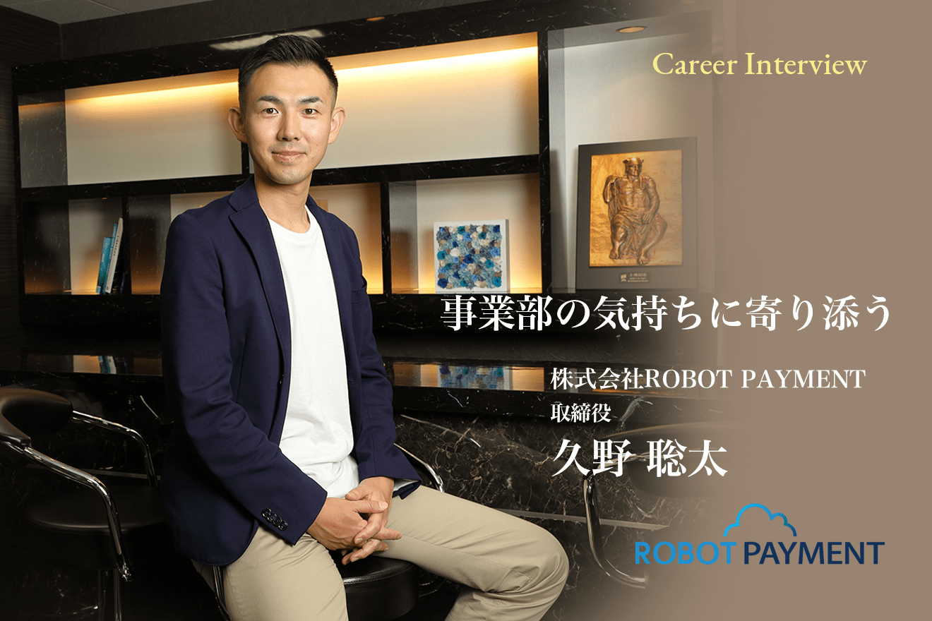 事業部の気持ちに寄り添うことが、管理部として働く上で大切なこと」株式会社ROBOT PAYMENT取締役 久野聡太氏が語るキャリアと管理部のビジョン  | HUPRO MAGAZINE | 士業・管理部門でスピード内定｜ヒュープロ