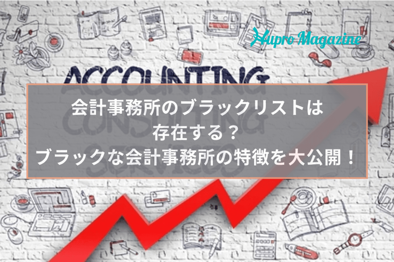 会計事務所のブラックリストは存在する？ブラックな会計事務所の特徴・見分け方を大公開！