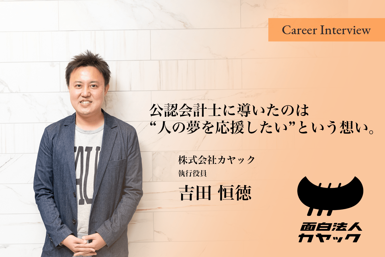 公認会計士に導いたのは“人の夢を応援したい”という想い。面白法人カヤックにて執行役員を務める吉田恒徳氏のキャリア遍歴