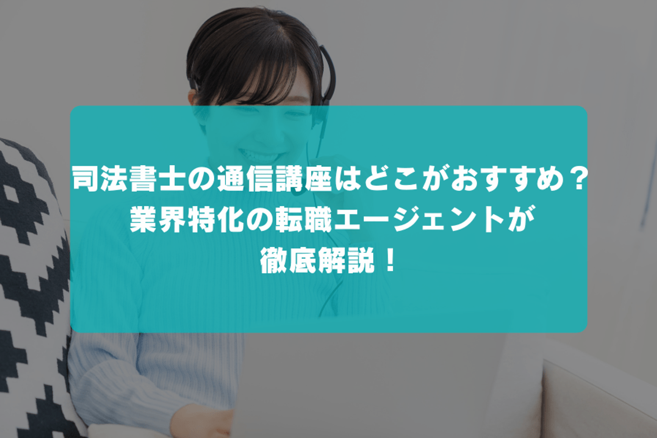 司法書士の通信講座はどこがおすすめ？合格実績や費用からサポート内容まで、士業特化の転職エージェントが徹底比較！