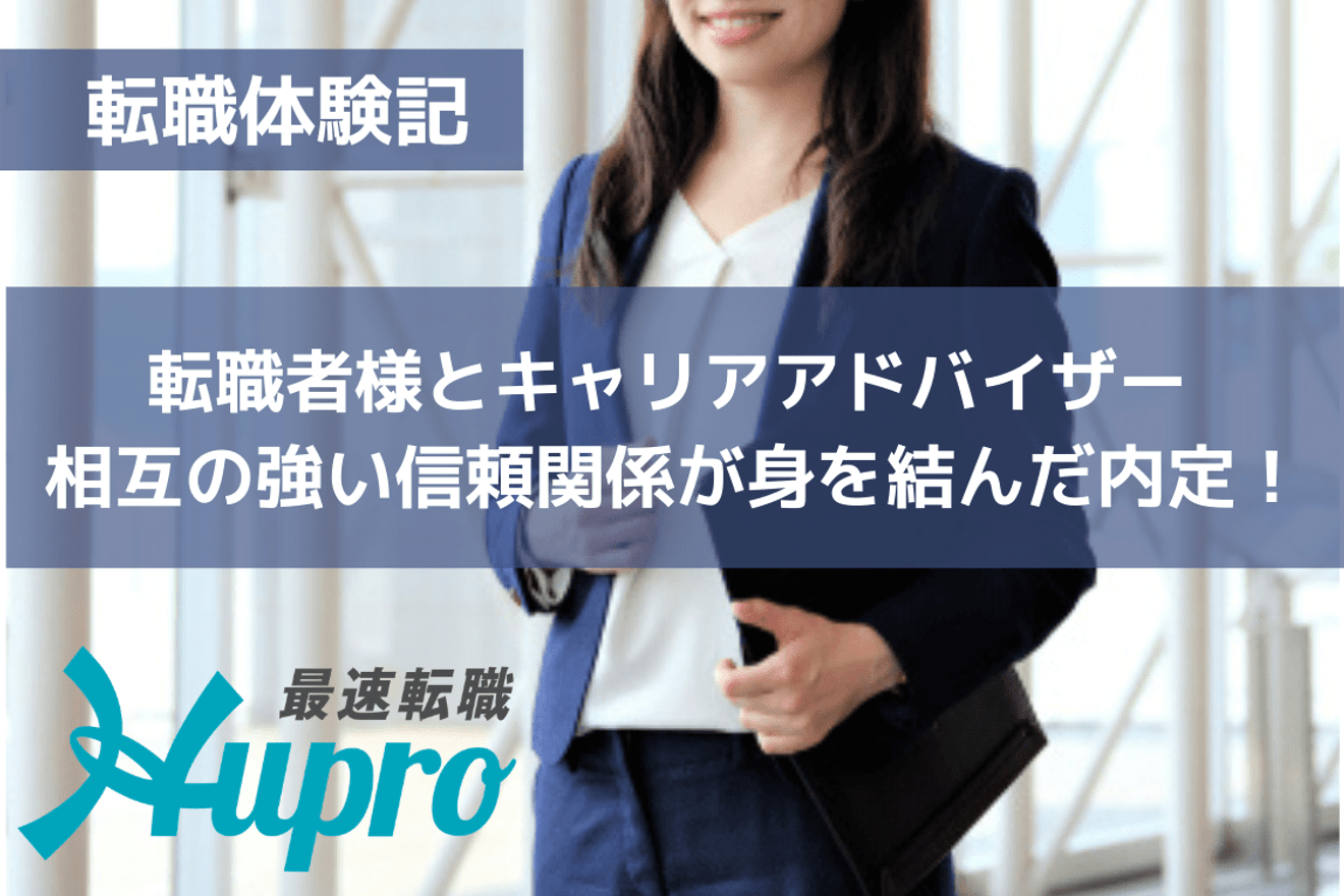 キャリアアドバイザーを全面的に信頼して頂き、相互に信頼関係を築けたからこその内定!|転職体験記