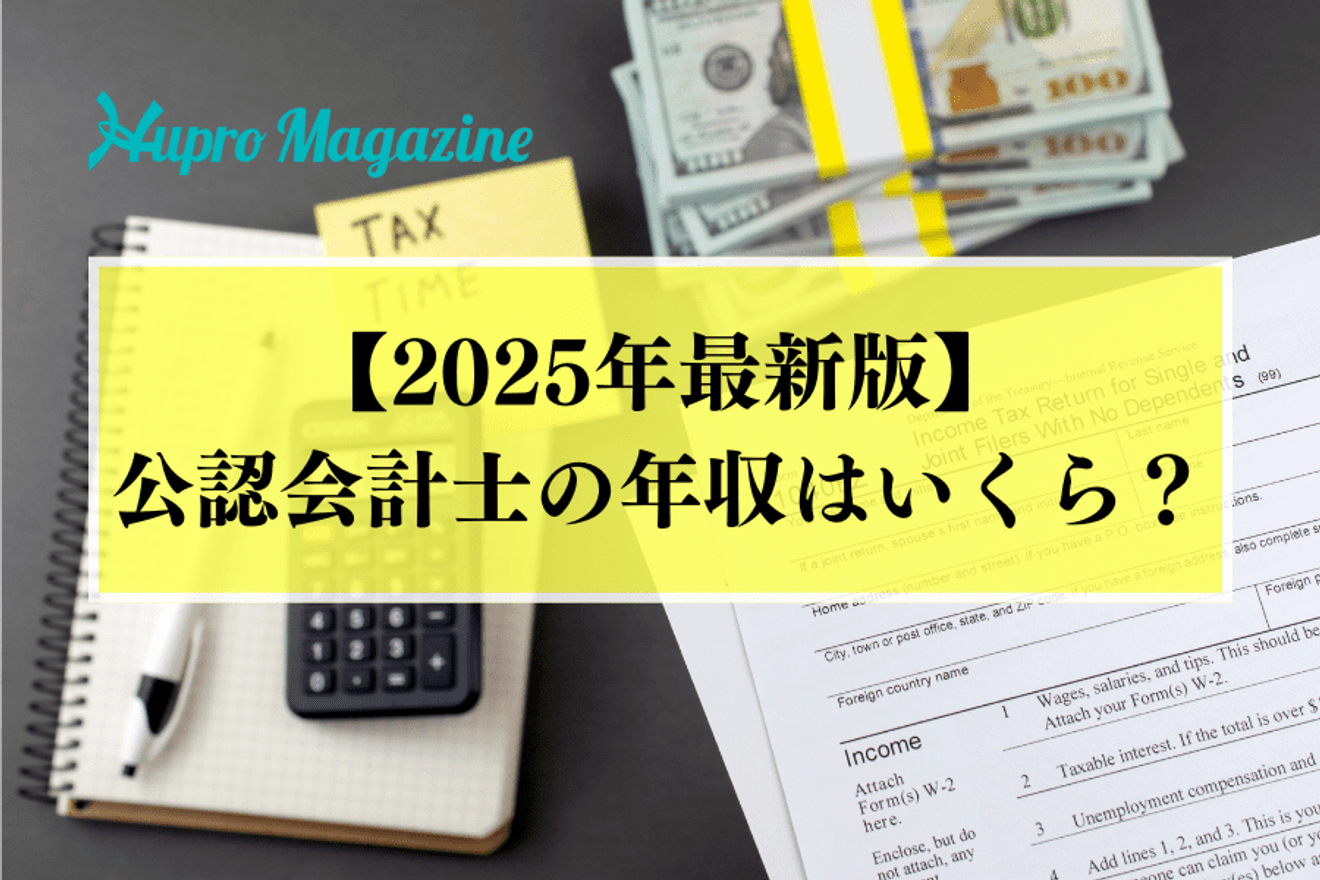 【2025年最新版】公認会計士の年収はいくら？業種・年齢などの比較で徹底解説！