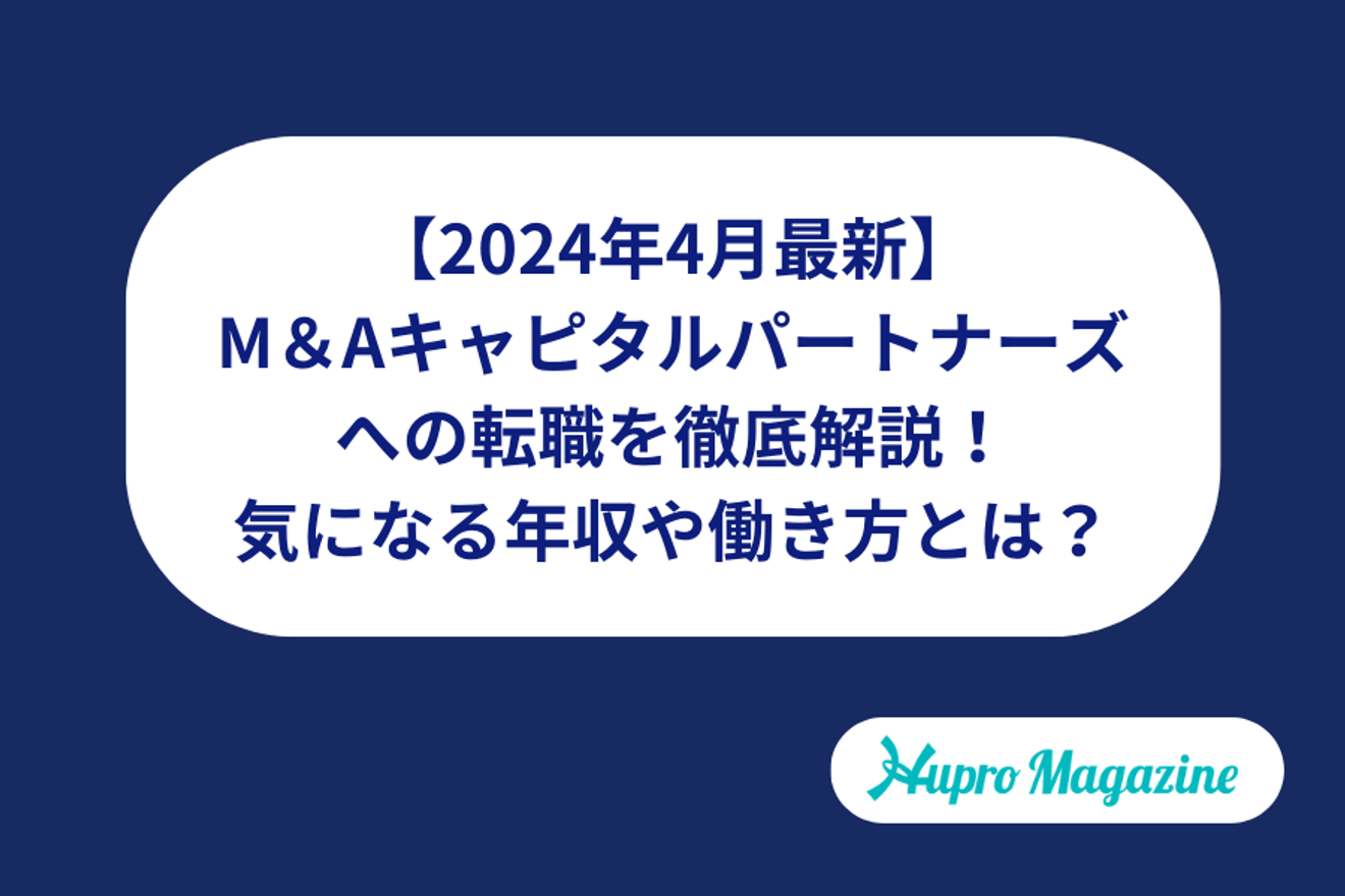【2024年4月最新】M&Aキャピタルパートナーズへの転職を徹底解説!気になる年収や働き方とは?