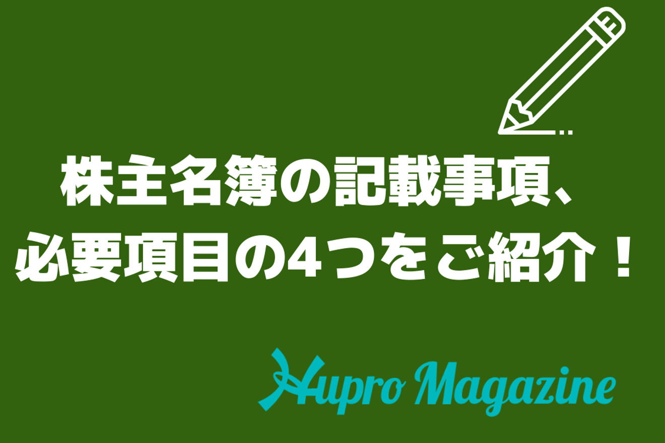 株主名簿の記載事項 必要項目の4つをご紹介 Hupro Magazine 士業 管理部門でスピード内定 最速転職hupro