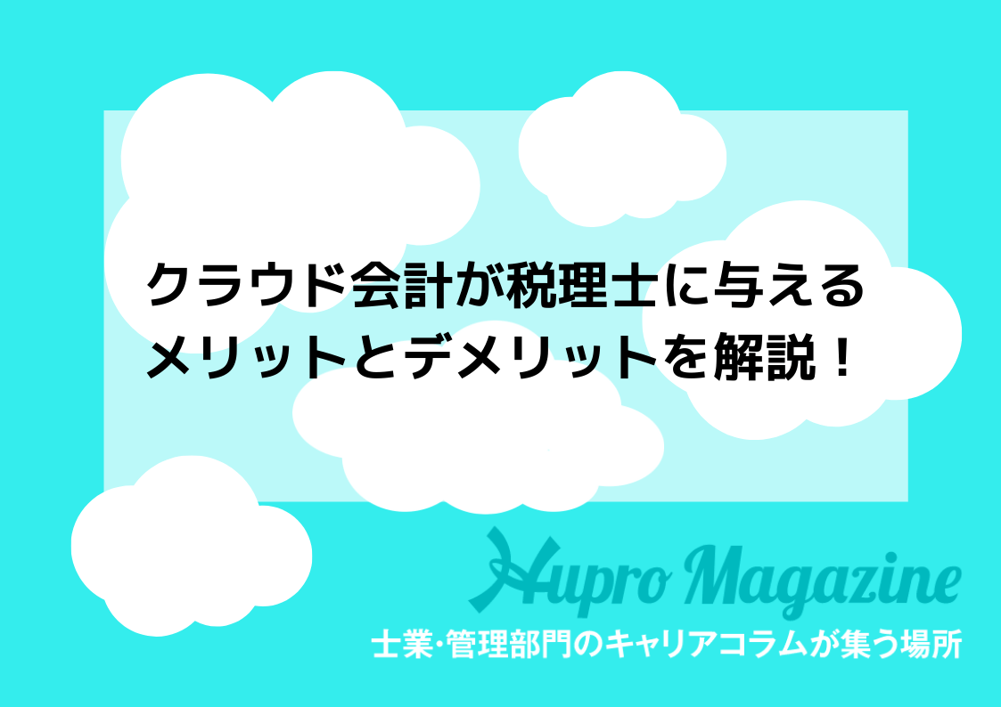 クラウド会計が税理士に与えるメリットとデメリットを解説 Hupro Magazine