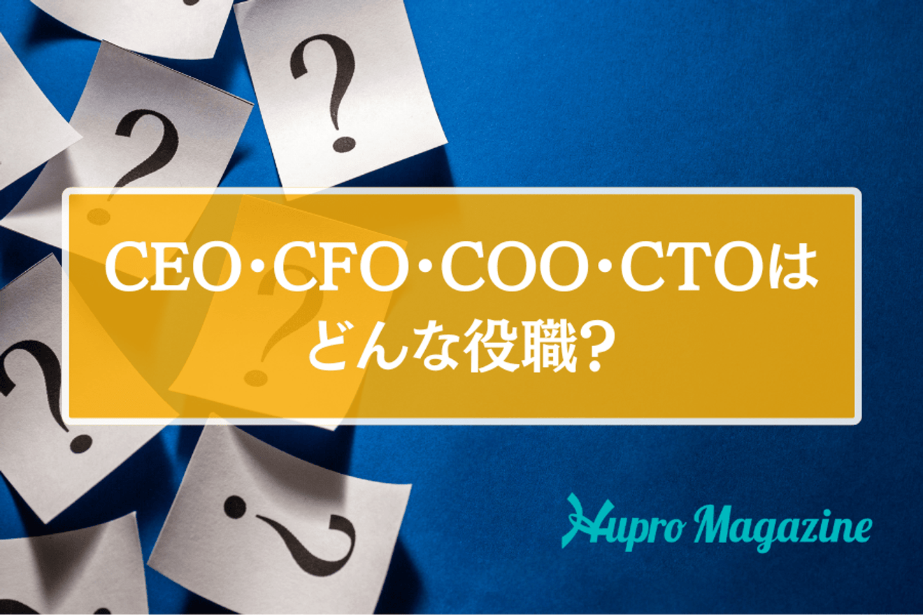 CEO・CFO・COO・CTOはどんな役職？役割や責任の違いからCxOまで徹底解説！