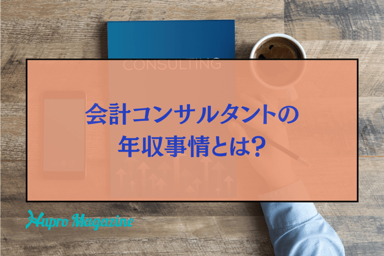 会計コンサルタントの年収事情とは?高年収に繋がる資格やスキルも解説!