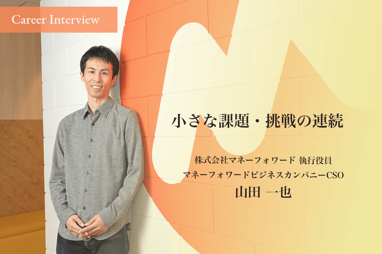「小さな課題・挑戦の連続」マネーフォワードの山田一也氏のキャリアを支えた価値観と行動
